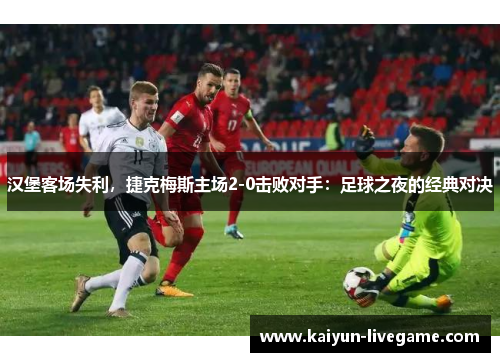 汉堡客场失利，捷克梅斯主场2-0击败对手：足球之夜的经典对决